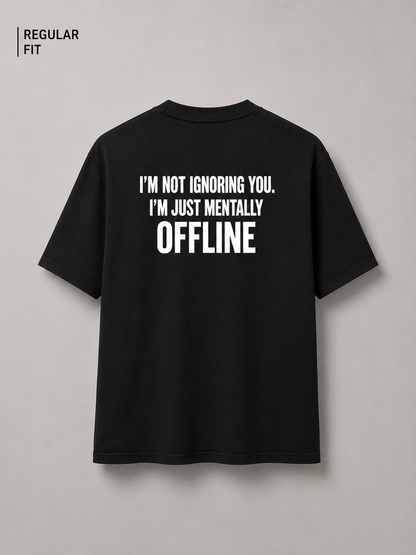 I'm not ignoring you. I'm just mentally offline (Unisex)