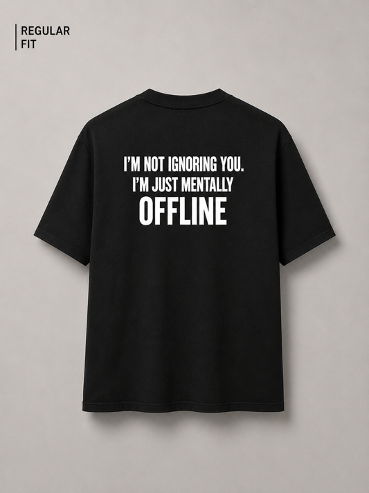 I'm not ignoring you. I'm just mentally offline (Unisex)